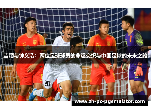 吉翔与钟义浩：两位足球球员的命运交织与中国足球的未来之路