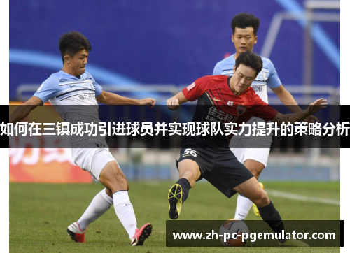 如何在三镇成功引进球员并实现球队实力提升的策略分析