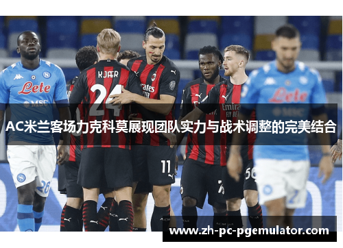 AC米兰客场力克科莫展现团队实力与战术调整的完美结合