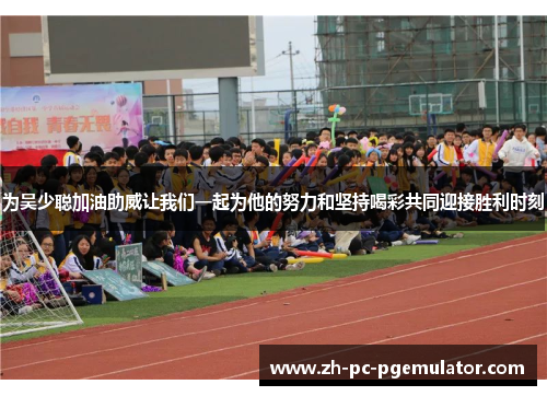为吴少聪加油助威让我们一起为他的努力和坚持喝彩共同迎接胜利时刻