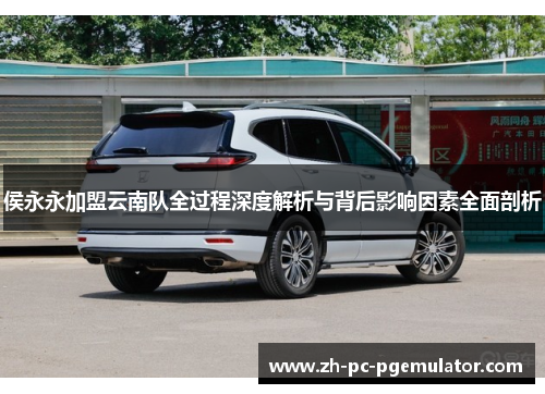 侯永永加盟云南队全过程深度解析与背后影响因素全面剖析