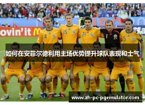 如何在安菲尔德利用主场优势提升球队表现和士气