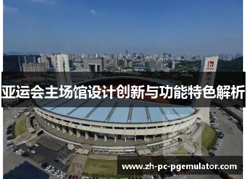 亚运会主场馆设计创新与功能特色解析