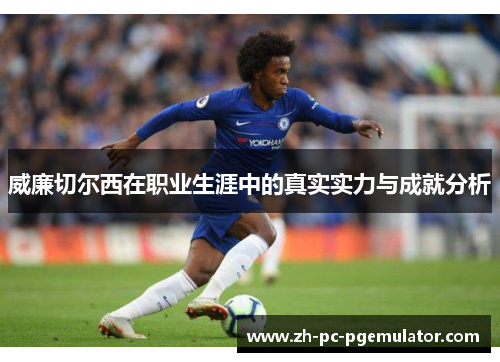 威廉切尔西在职业生涯中的真实实力与成就分析
