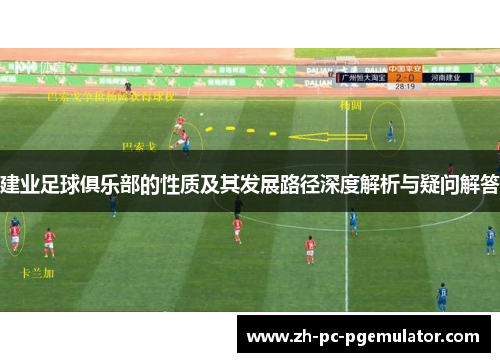 建业足球俱乐部的性质及其发展路径深度解析与疑问解答