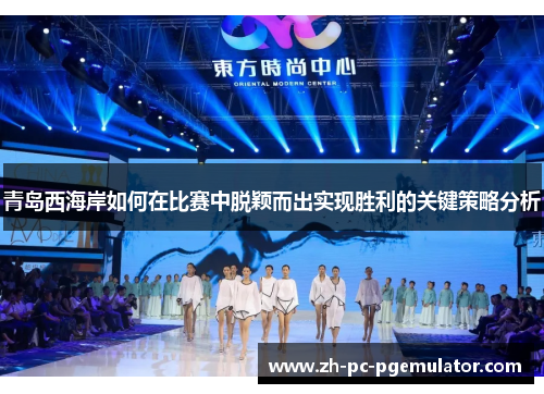 青岛西海岸如何在比赛中脱颖而出实现胜利的关键策略分析