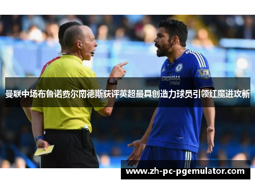 曼联中场布鲁诺费尔南德斯获评英超最具创造力球员引领红魔进攻新