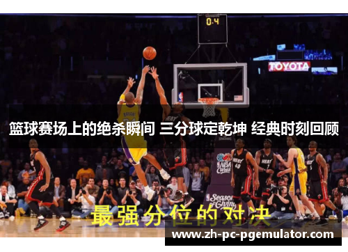 篮球赛场上的绝杀瞬间 三分球定乾坤 经典时刻回顾